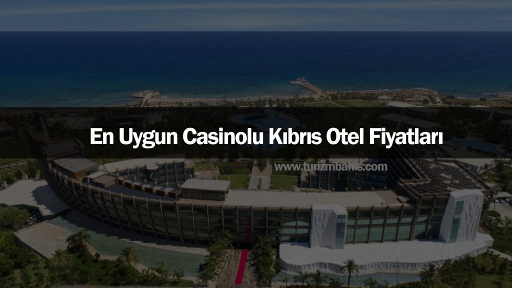 En Uygun Casinolu Kıbrıs Otel Fiyatları