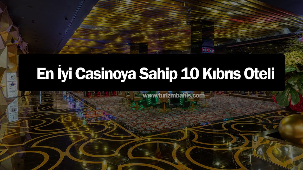 En İyi Casinoya Sahip 10 Kıbrıs Oteli