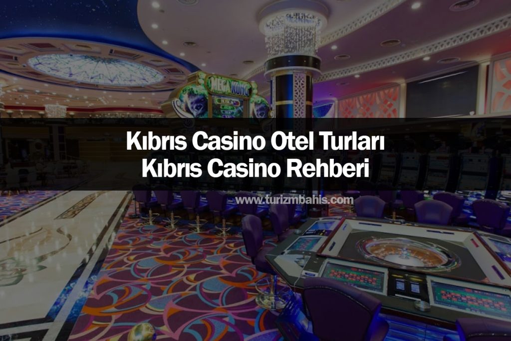 Kıbrıs Casino Otel Turları: Kıbrıs Casino Rehberi