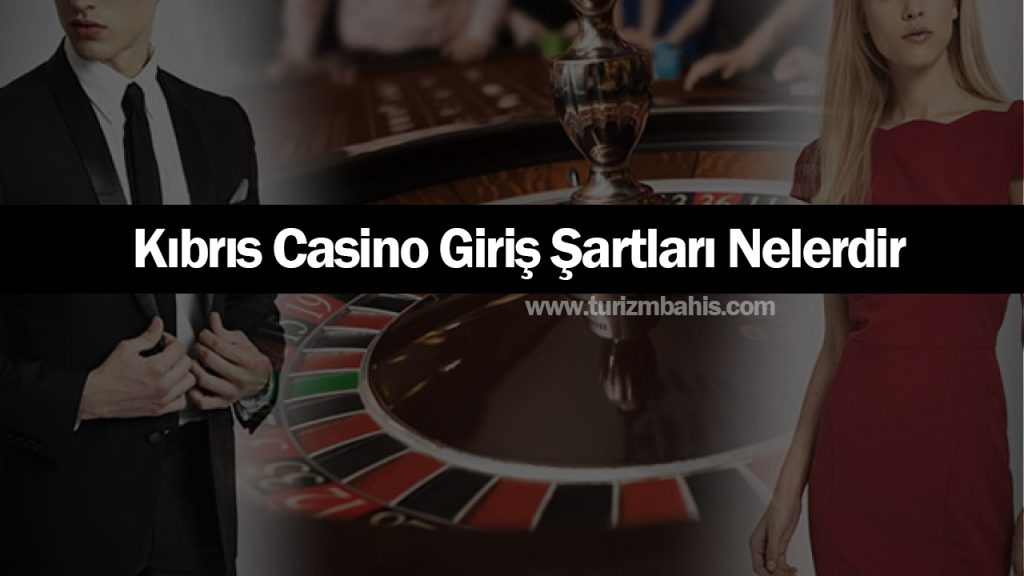 Kıbrıs Casino Giriş Şartları Nelerdir